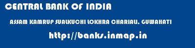 CENTRAL BANK OF INDIA  ASSAM KAMRUP SUALKUCHI LOKHRA CHARIALI, GUWAHATI  banks information 